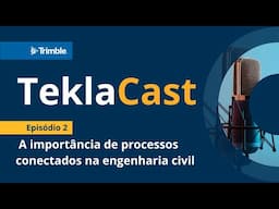 TeklaCast -  A importância de processos conectados na engenharia civil (Episódio 2)