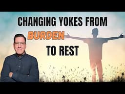 Changing Yokes: Releasing Burdens, Pressure and Finding Rest in Christ