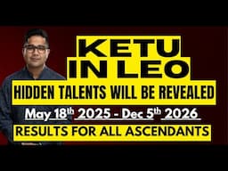 KETU transit LEO - (May 18th 2025 - Dec 5th 2026) - HIDDEN TALENTS WILL BE REVEALED - ALL ASCENDANTS