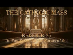 Do You Know All the Forms of the Latin Mass? - The Catholic Mass - Episode 35