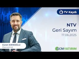 17.06.2025 - NTV - Geri Sayım - GCM Yatırım Ekonomisti Evren Kırıkoğlu