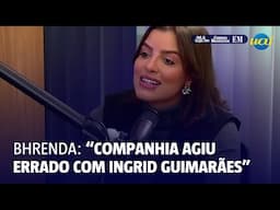 Bhrenda: "Companhia agiu errado com Ingrid Guimarães"