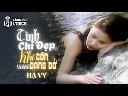 Hạ Vy | Tình Chỉ Đẹp Khi Còn Dang Dở (Vinh Sử) | Nhạc Vàng Tình Ca