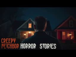 5 TRUE Creepy Neighbor Horror Stories