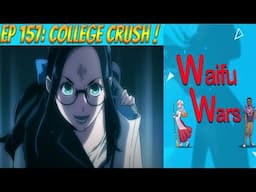 Waifu Wars Ep 157 - College Crush