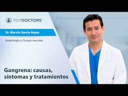 ¿Qué es la gangrena? - Dr. Marvin García-Reyes, especialista en Angiología y Cirugía vascular