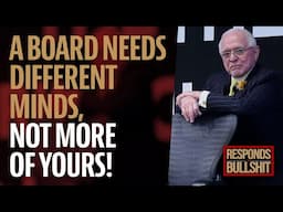 A BOARD NEEDS DIFFERENT MINDS, NOT MORE OF YOURS! | DAN RESPONDS TO BULLSHIT