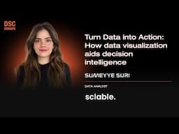 Turn Data into Action: How visualization aids decision intelligence | Sumeyye Suri | DSC EUROPE 24
