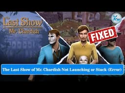 ✅ Fix The Last Show of Mr. Chardish Launching Failed, Black Screen, Not Starting, Stuck & Running