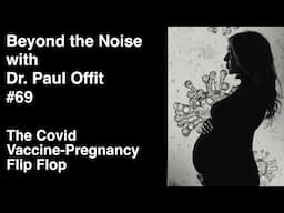 Beyond the Noise #69: The COVID vaccine-pregnancy flip-flop