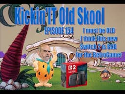 Kickin'it Old Skool - Episode 154! - I Must be Old, I think the Switch 2 is BAD for Gamers