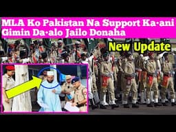 MLA Ko Pakistan Na Support Kaani Gimin Daalo Jailo Donaha || New Update 🔥