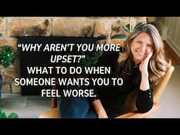 "Why Aren't You More Upset?"  What to Do When Someone Wants You to Feel Worse
