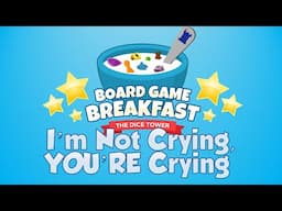 Board Game Breakfast #525 - I'm Not Crying, YOU'RE Crying