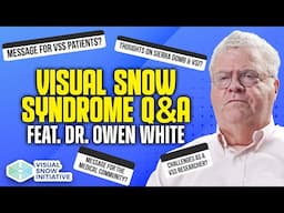 2025 Visual Snow Q&A - Dr. Owen White (Part 5)