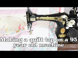 Making a Quilt Top Using Vintage Linens and a Singer 28k Hand Crank Sewing Machine