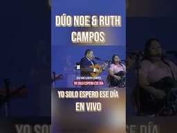 DÚO NOE & RUTH CAMPOS: Yo Solo Espero Ese Día #parati #musica #shortsfeed #youtubeshorts #shorts