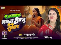 जनक भवन आजु सोहर | जानकी नवमी गीत | New Maithili Song | MaithiliSong | Puja Jha Ruchi | Top Maithili