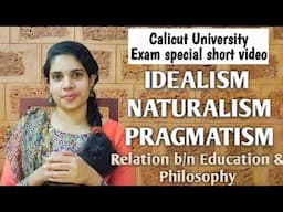 Schools of Philosophy / Idealism/ Naturalism/ Pragmatism/ Relationship b/n education and philosophy