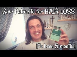 Saw Palmetto for HAIR LOSS - It's been 5 months!