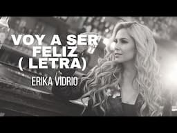 VOY A SER FELIZ- ERIKA VIDRIO ( VIDEO LYRIC)