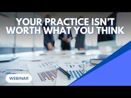 Your Practice Isn’t Worth What You Think