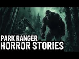 4+ Hours Of TRUE Terrifying Park Ranger Horror Stories (Dogman,Sasquatch,Werewolf,Bigfoot,Ranger)