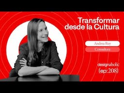 Transformar desde la Cultura — designaholic 208 — Andrea Ruy
