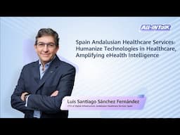 Humanizing Digital Healthcare: Luis Santiago's Vision for Andalusia's Next 5 Year