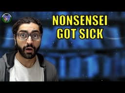 Now Nonsensei Is Sick