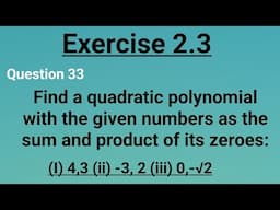 Find a quadratic polynomial with the given number as the sum and product of its zeroes 4,3;-3, 2