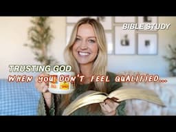 BIBLE STUDY: Trusting God When You Don't Feel Qualified
