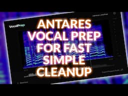 Using Antares Vocal Prep For Fast Simple Vocal Cleanup