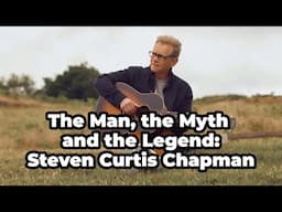 The Man, the Myth, the Legend: Steven Curtis Chapman