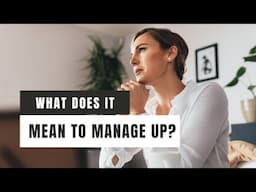 What Does it Mean to Manage Up?