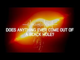 Does anything ever come out of a black hole?