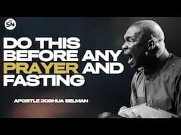 DO THIS BEFORE ANY PRAYER AND FASTING ||APOSTLE JOSHUA SELMAN