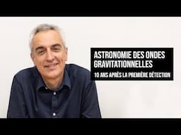 ASTRONOMIE DES ONDES GRAVITATIONNELLES - 10 ANS APRÈS LA PREMIÈRE DÉTECTION