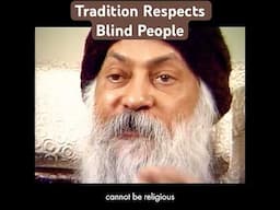 OSHO: Tradition Respects Blind People, A Religious Man Is Rebellious