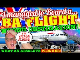 I BOARDED a BRITISH AIRWAYS JET to the WRONG DESTINATION! What a PLONKER!