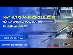 MÁY HÚT CHÂN KHÔNG 2 BUỒNG - HÚT, HÀN ĐA DẠNG CÁC LOẠI TÚI