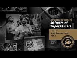 American Dreamers: 50 Years of Taylor Guitars | Episode 11 | Andy Powers Joins Pt. 1
