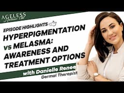 Hyperpigmentation vs Melasma: Awareness and Treatment Options with Danielle Renee
