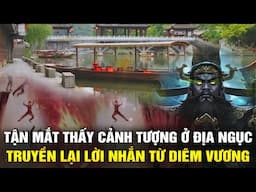 Bị Bắt Nhầm Xuống Địa Ngục, Kể Lại Lời Nhắn Từ Diêm Vương Và Lời Cảnh Tỉnh Thế Nhân!