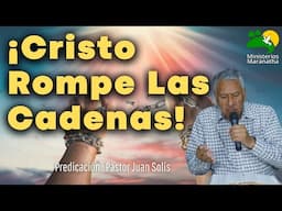 ¡Cristo Rompe Las Cadenas! - Predicador: Juan Solís