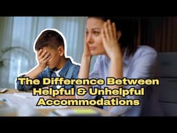 Are Unhelpful Accommodations Harming Your Child?