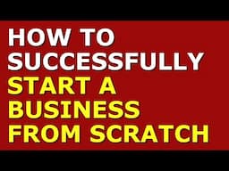 How to Successfully Start a Business from Scratch | Small Business Tips