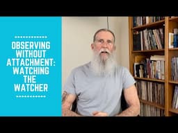Observing Without Attachment: Beyond the Watcher