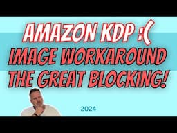 AMAZON KDP :( Image Workaround For The Great Blocking!