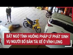 Điểm nóng 1/5: Bất ngờ tình huống pháp lý phát sinh vụ người bố bắn tài xế ở Vĩnh Long
